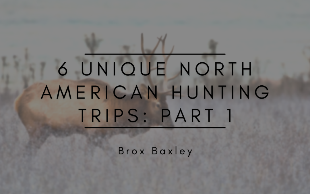 Brox Baxley 6 Unique North American Hunting Trips Part 1