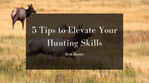 5 Tips to Elevate Your Hunting Skills - Brox Baxley