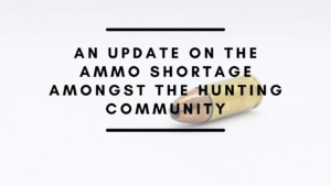 An Update On The Ammo Shortage Amongst The Hunting Community