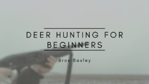 Deer Hunting For Beginners Brox Baxley