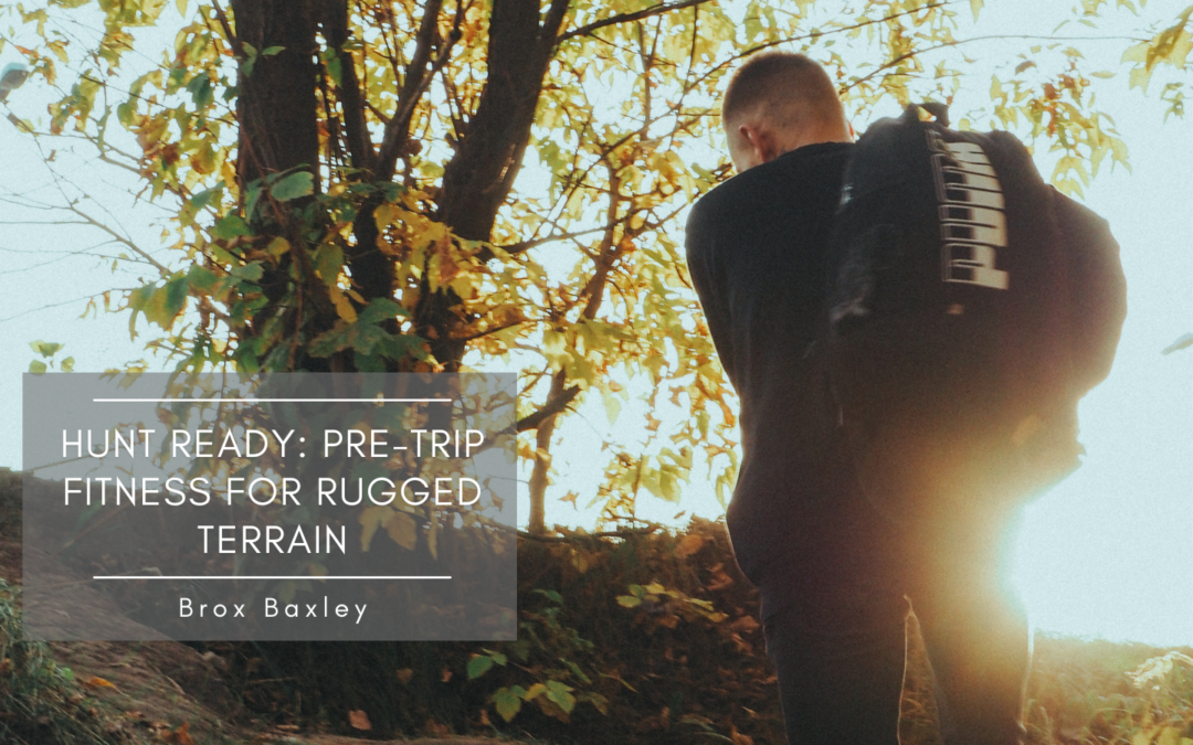 Hunt Ready: Pre-Trip Fitness for Rugged Terrain